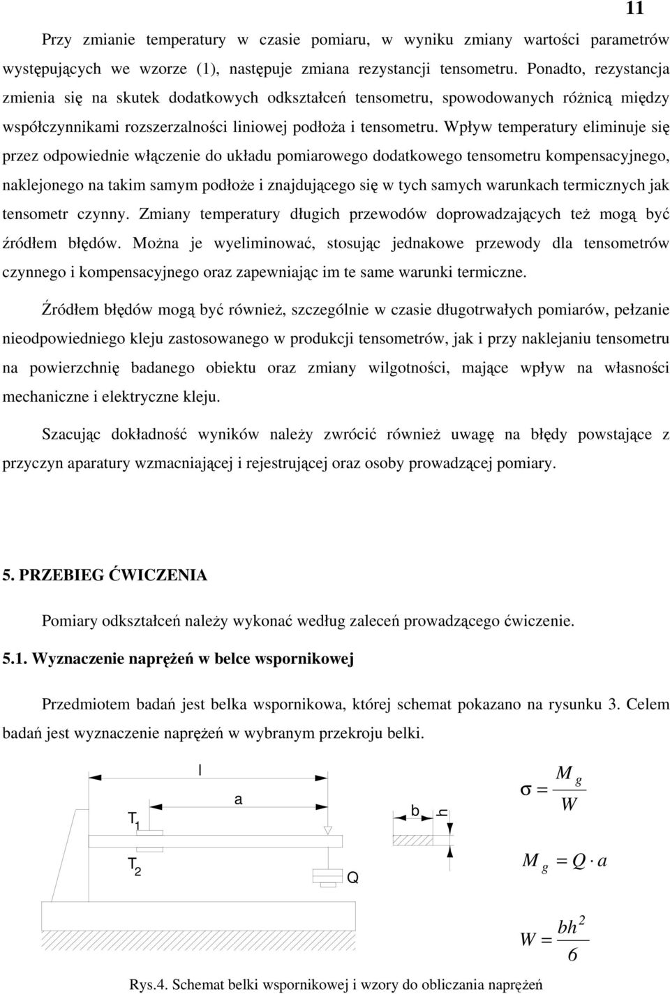 Wpływ temperatury eliminuje się przez odpowiednie włączenie do układu pomiarowego dodatkowego tensometru kompensacyjnego, naklejonego na takim samym podłoże i znajdującego się w tych samych warunkach