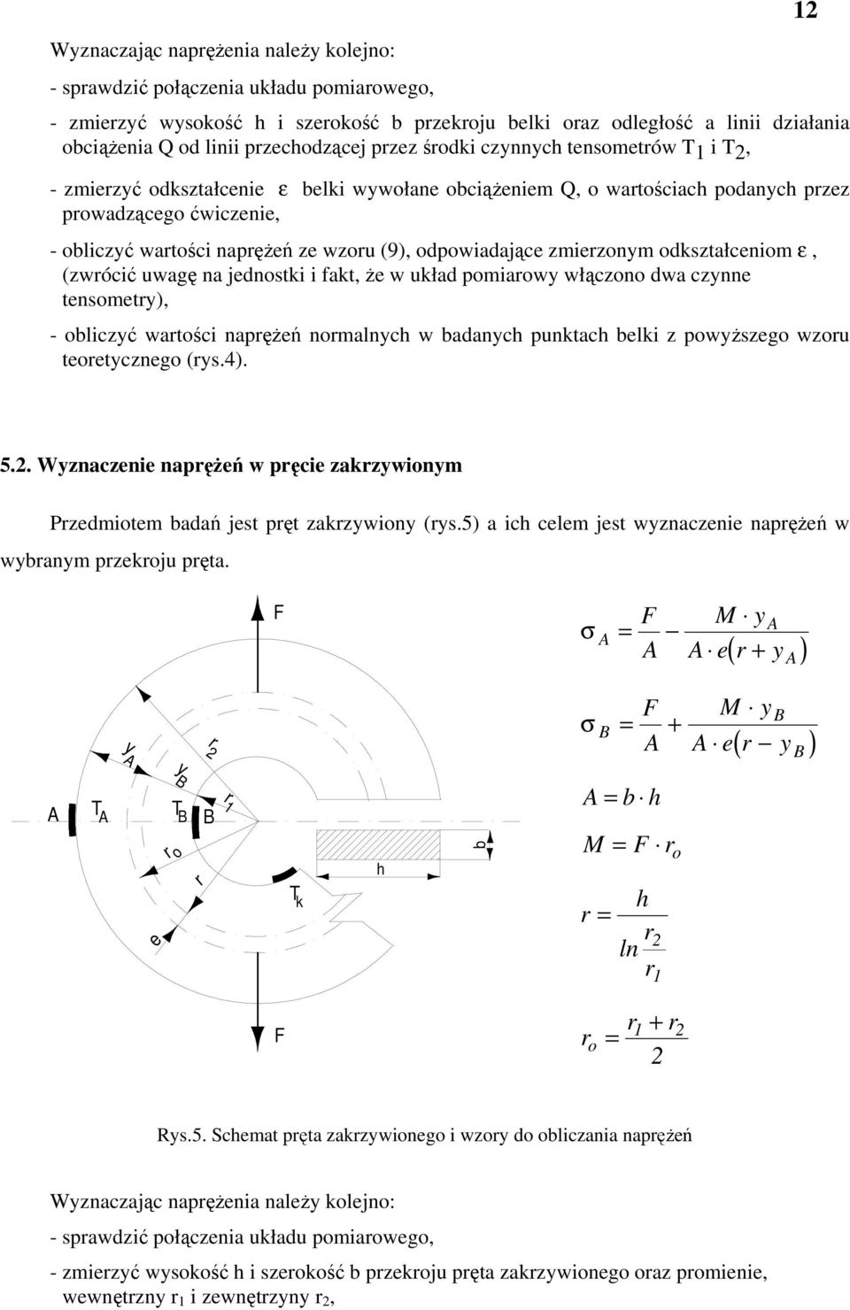 ze wzoru (9), odpowiadające zmierzonym odkształceniom ε, (zwrócić uwagę na jednostki i fakt, że w układ pomiarowy włączono dwa czynne tensometry), - obliczyć wartości naprężeń normalnych w badanych