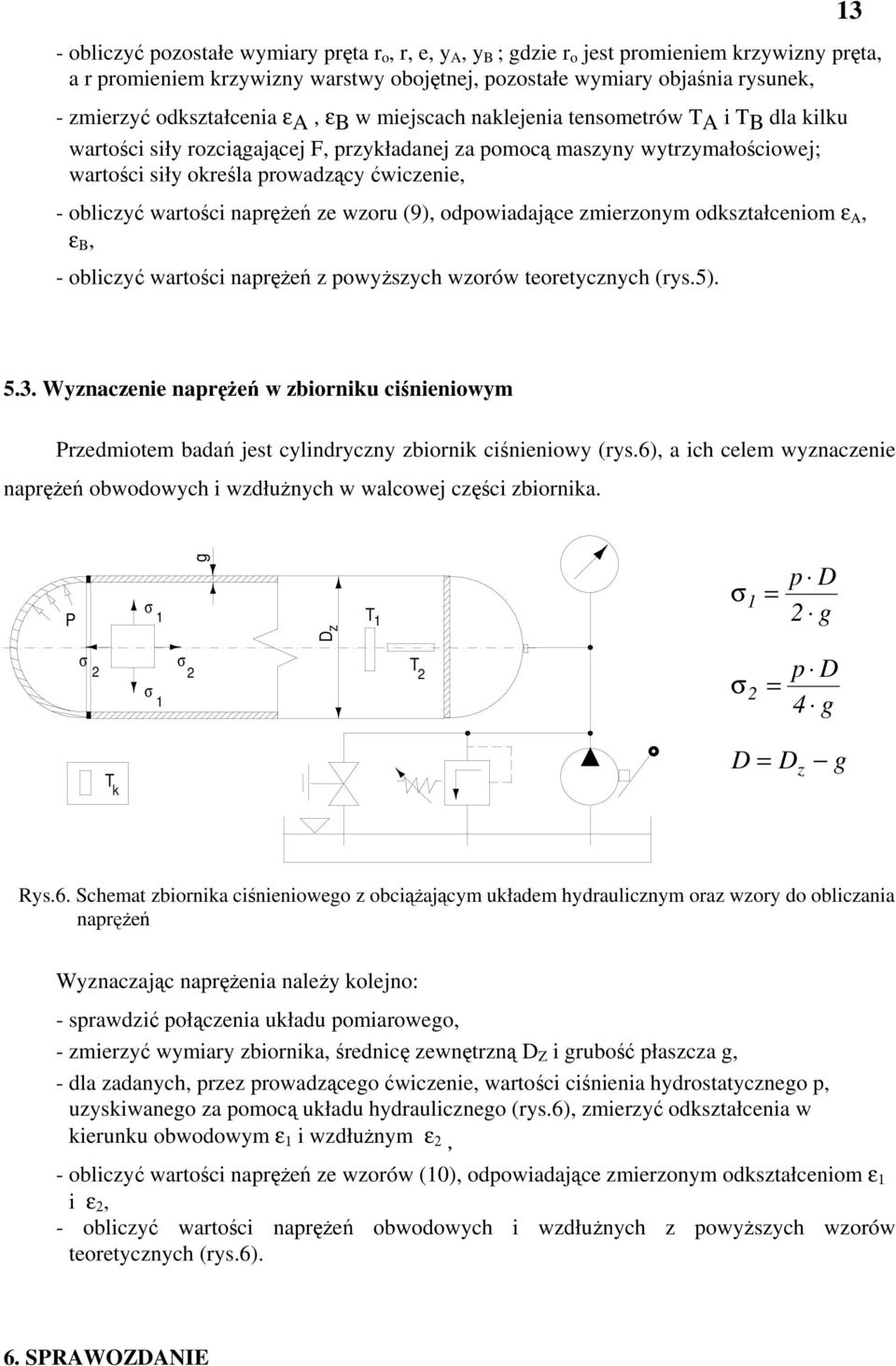 - obliczyć wartości naprężeń ze wzoru (9), odpowiadające zmierzonym odkształceniom ε Α, ε Β, - obliczyć wartości naprężeń z powyższych wzorów teoretycznych (rys.5). 13 