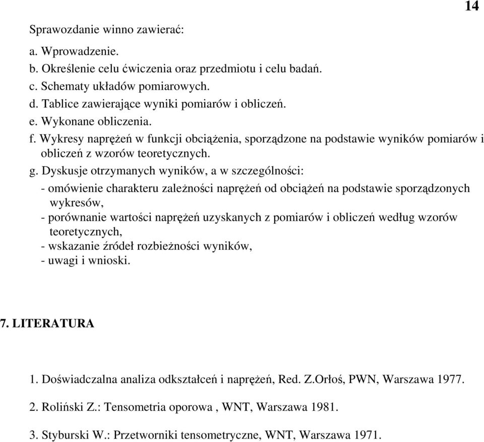 Dyskusje otrzymanych wyników, a w szczególności: - omówienie charakteru zależności naprężeń od obciążeń na podstawie sporządzonych wykresów, - porównanie wartości naprężeń uzyskanych z pomiarów i