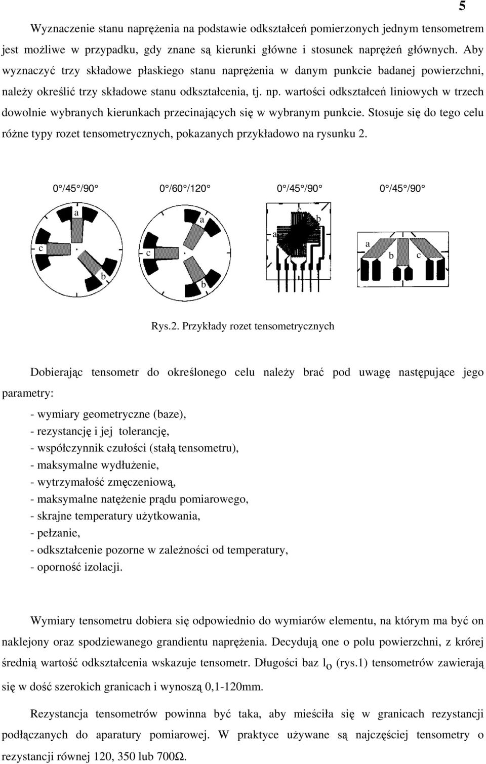 wartości odkształceń liniowych w trzech dowolnie wybranych kierunkach przecinających się w wybranym punkcie.