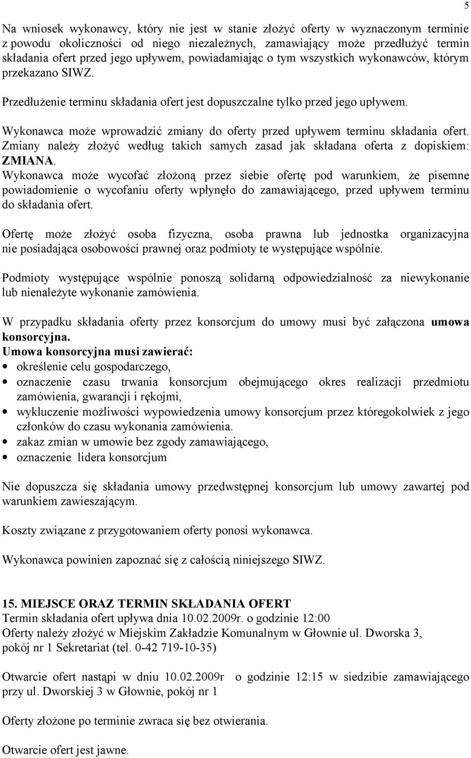 Wykonawca może wprowadzić zmiany do oferty przed upływem terminu składania ofert. Zmiany należy złożyć według takich samych zasad jak składana oferta z dopiskiem: ZMIANA.