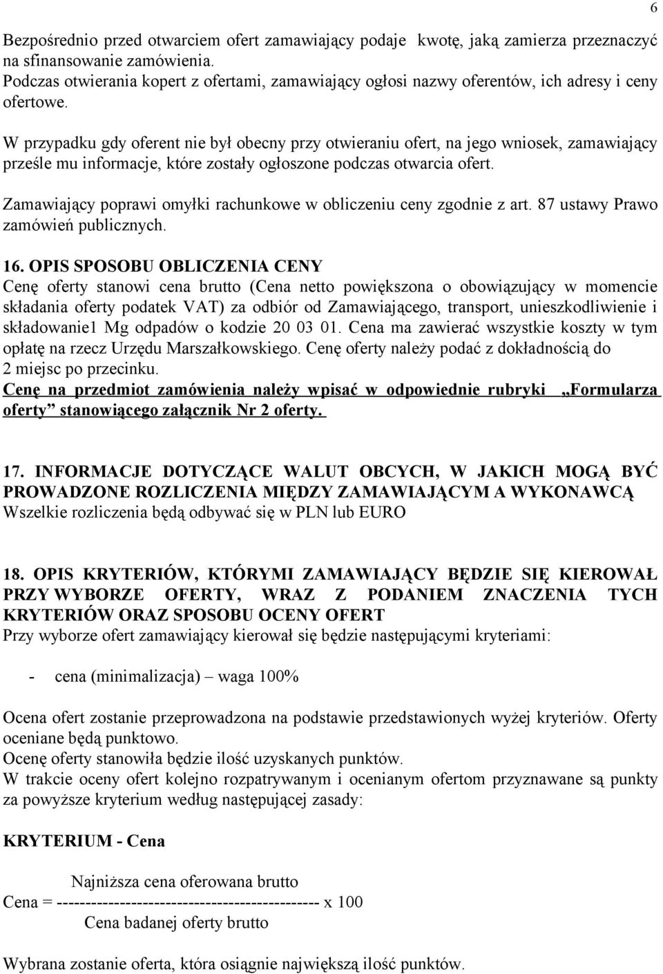 W przypadku gdy oferent nie był obecny przy otwieraniu ofert, na jego wniosek, zamawiający prześle mu informacje, które zostały ogłoszone podczas otwarcia ofert.