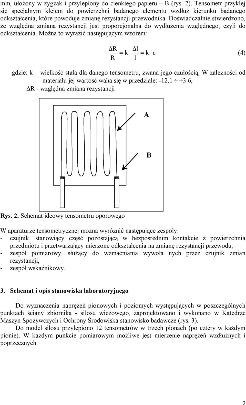 Doświadczalnie stwierdzono, że względna zmiana rezystancji jest roorcjonalna do wydłużenia względnego, czyli do odkształcenia.