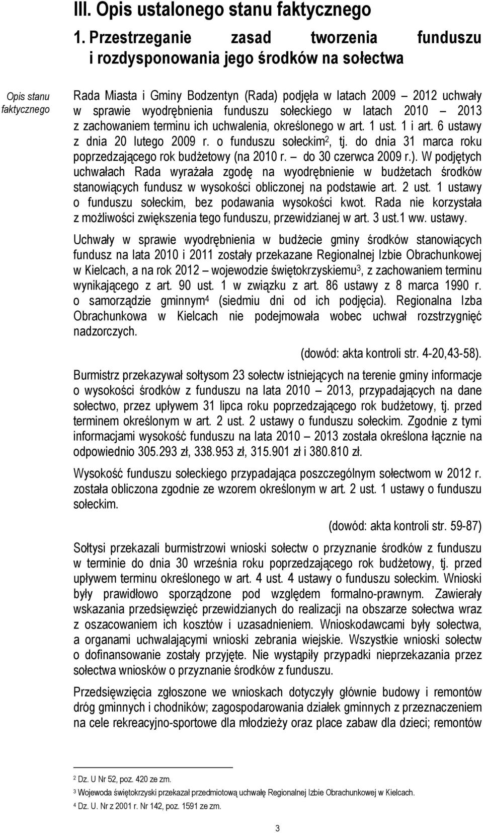 wyodrębnienia funduszu sołeckiego w latach 2010 2013 z zachowaniem terminu ich uchwalenia, określonego w art. 1 ust. 1 i art. 6 ustawy z dnia 20 lutego 2009 r. o funduszu sołeckim 2, tj.