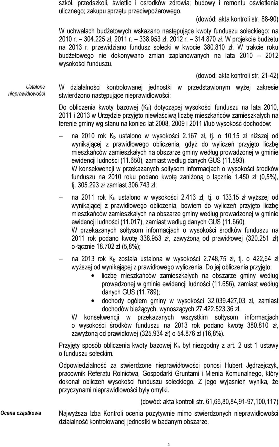 przewidziano fundusz sołecki w kwocie 380.810 zł. W trakcie roku budŝetowego nie dokonywano zmian zaplanowanych na lata 2010 2012 wysokości funduszu. (dowód: akta kontroli str.