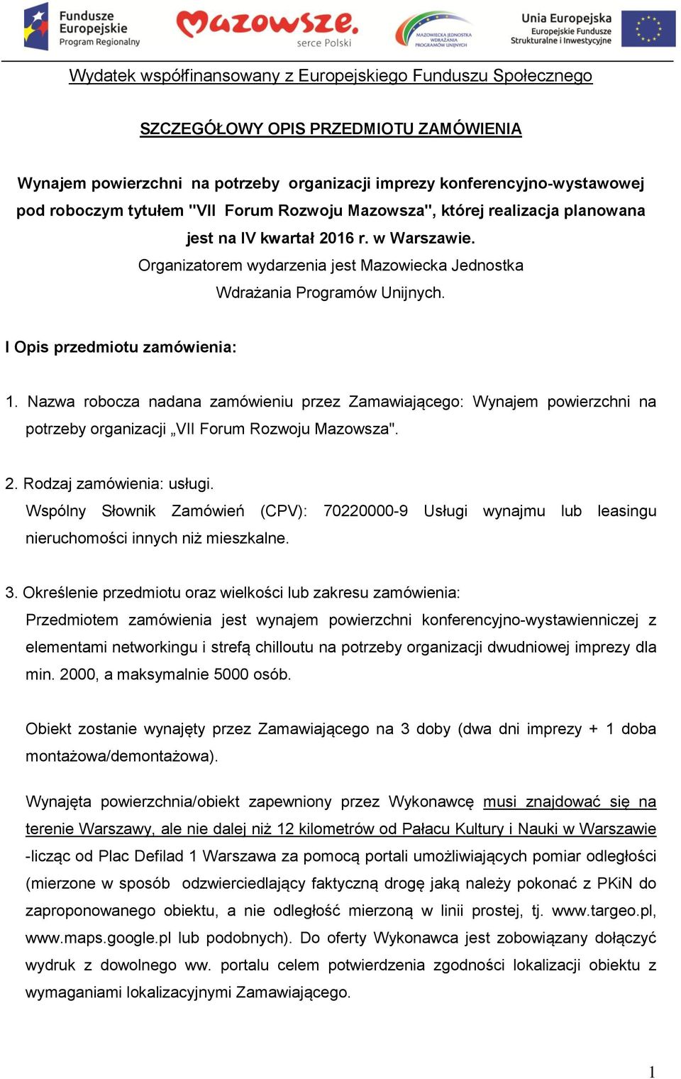 I Opis przedmiotu zamówienia: 1. Nazwa robocza nadana zamówieniu przez Zamawiającego: Wynajem powierzchni na potrzeby organizacji VII Forum Rozwoju Mazowsza". 2. Rodzaj zamówienia: usługi.