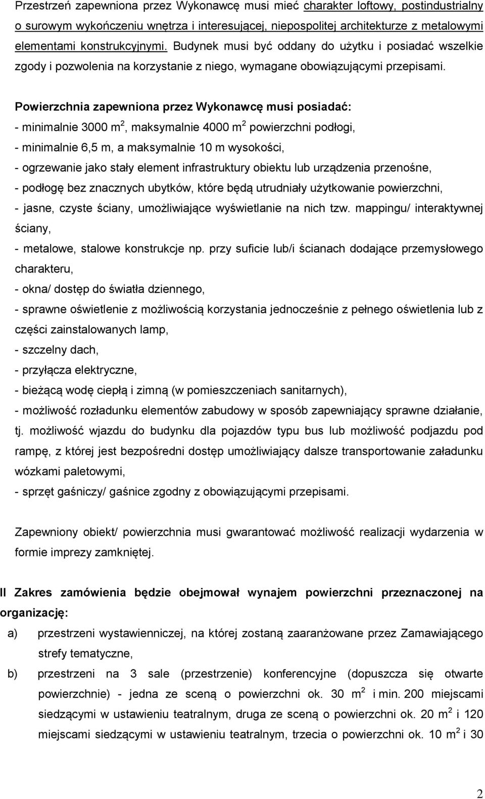 Powierzchnia zapewniona przez Wykonawcę musi posiadać: - minimalnie 3000 m 2, maksymalnie 4000 m 2 powierzchni podłogi, - minimalnie 6,5 m, a maksymalnie 10 m wysokości, - ogrzewanie jako stały