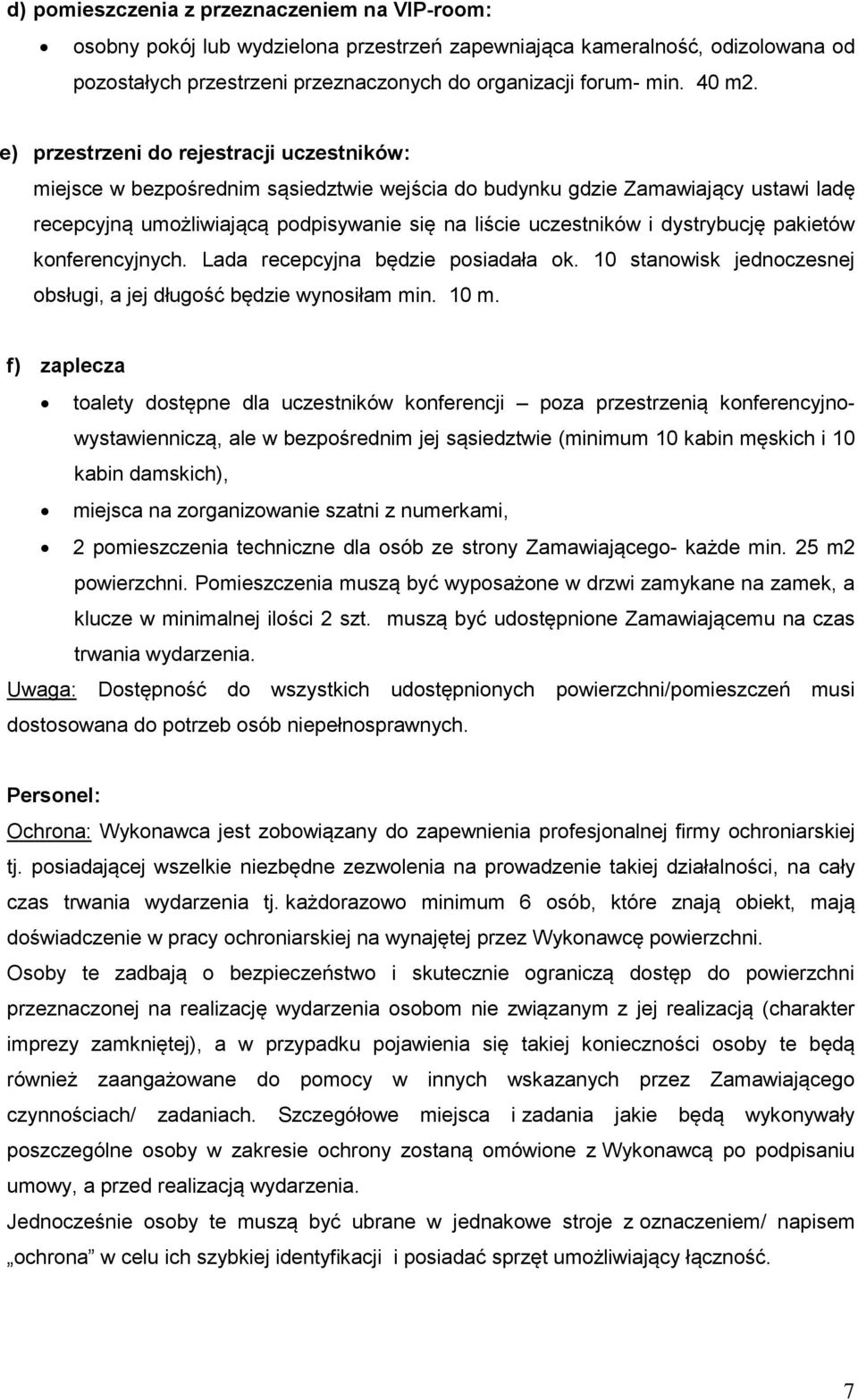 dystrybucję pakietów konferencyjnych. Lada recepcyjna będzie posiadała ok. 10 stanowisk jednoczesnej obsługi, a jej długość będzie wynosiłam min. 10 m.