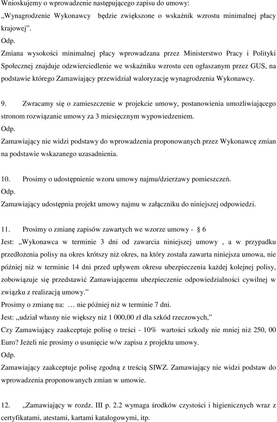 przewidział waloryzację wynagrodzenia Wykonawcy. 9. Zwracamy się o zamieszczenie w projekcie umowy, postanowienia umożliwiającego stronom rozwiązanie umowy za 3 miesięcznym wypowiedzeniem.