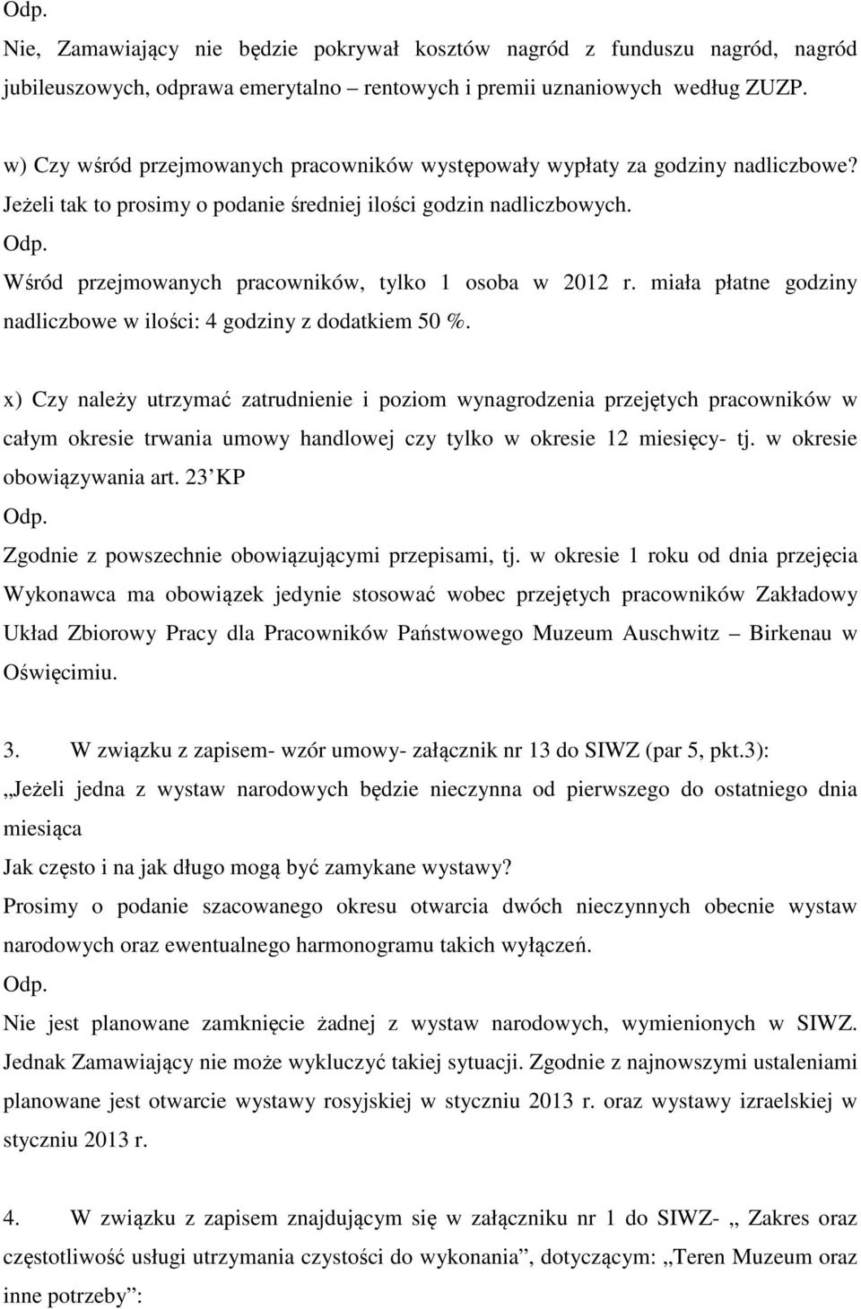 Wśród przejmowanych pracowników, tylko 1 osoba w 2012 r. miała płatne godziny nadliczbowe w ilości: 4 godziny z dodatkiem 50 %.