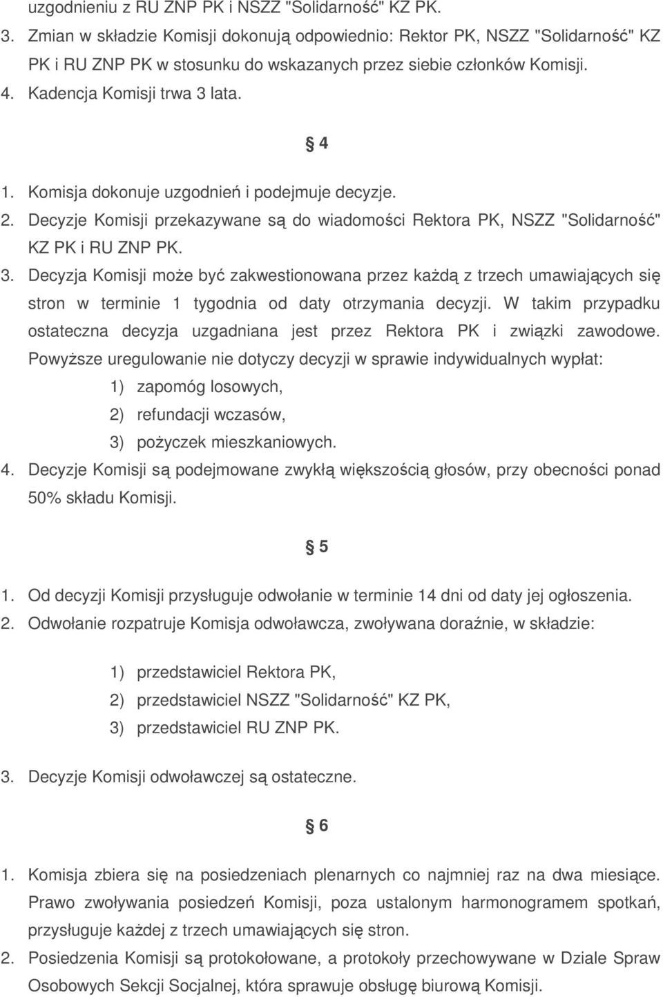 Komisja dokonuje uzgodnień i podejmuje decyzje. 2. Decyzje Komisji przekazywane są do wiadomości Rektora PK, NSZZ "Solidarność" KZ PK i RU ZNP PK. 3.