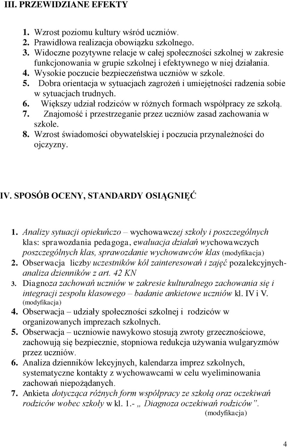 Dobra orientacja w sytuacjach zagrożeń i umiejętności radzenia sobie w sytuacjach trudnych. 6. Większy udział rodziców w różnych formach współpracy ze szkołą. 7.