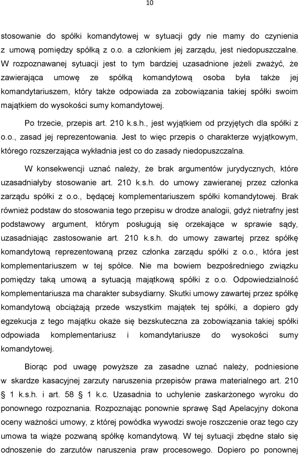 spółki swoim majątkiem do wysokości sumy komandytowej. Po trzecie, przepis art. 210 k.s.h., jest wyjątkiem od przyjętych dla spółki z o.o., zasad jej reprezentowania.