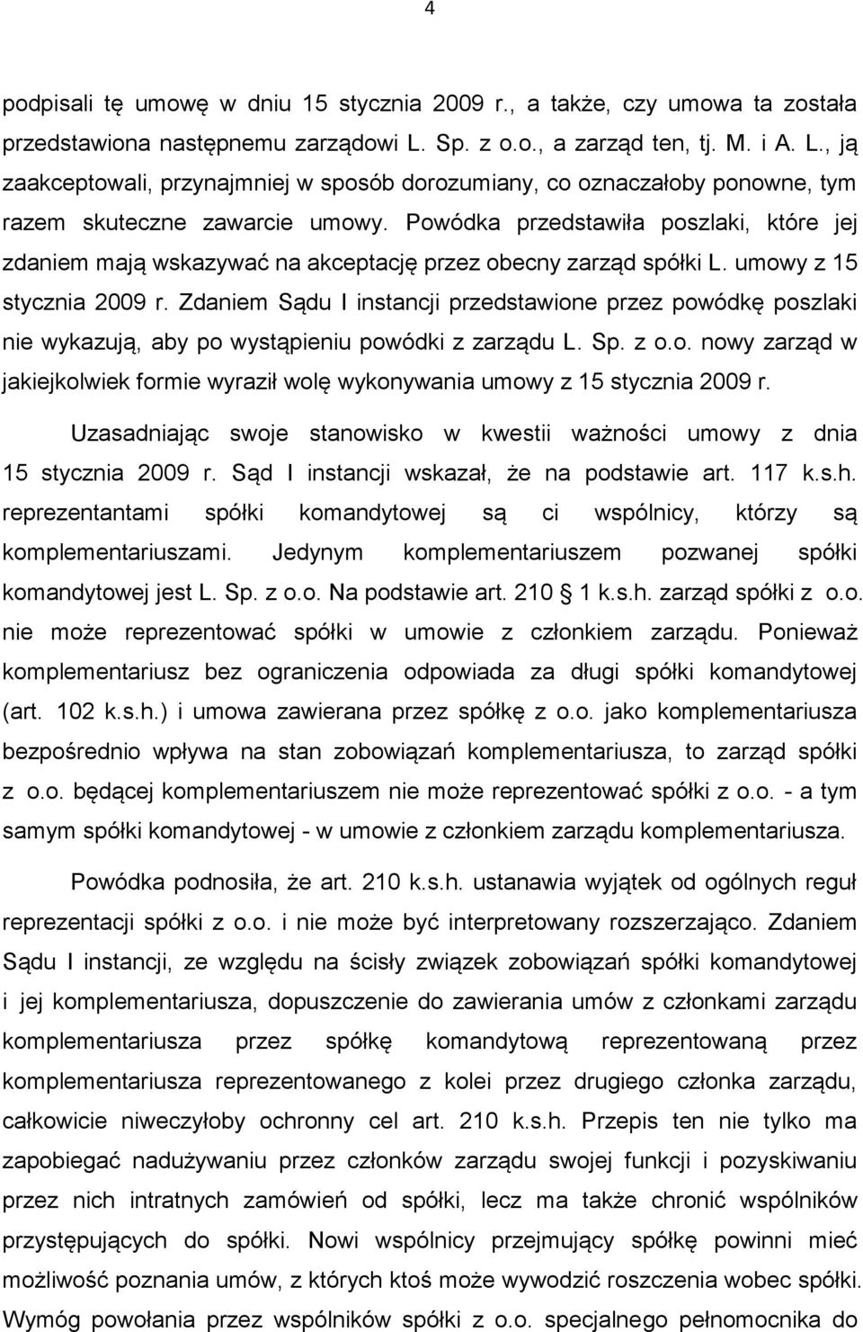 Powódka przedstawiła poszlaki, które jej zdaniem mają wskazywać na akceptację przez obecny zarząd spółki L. umowy z 15 stycznia 2009 r.