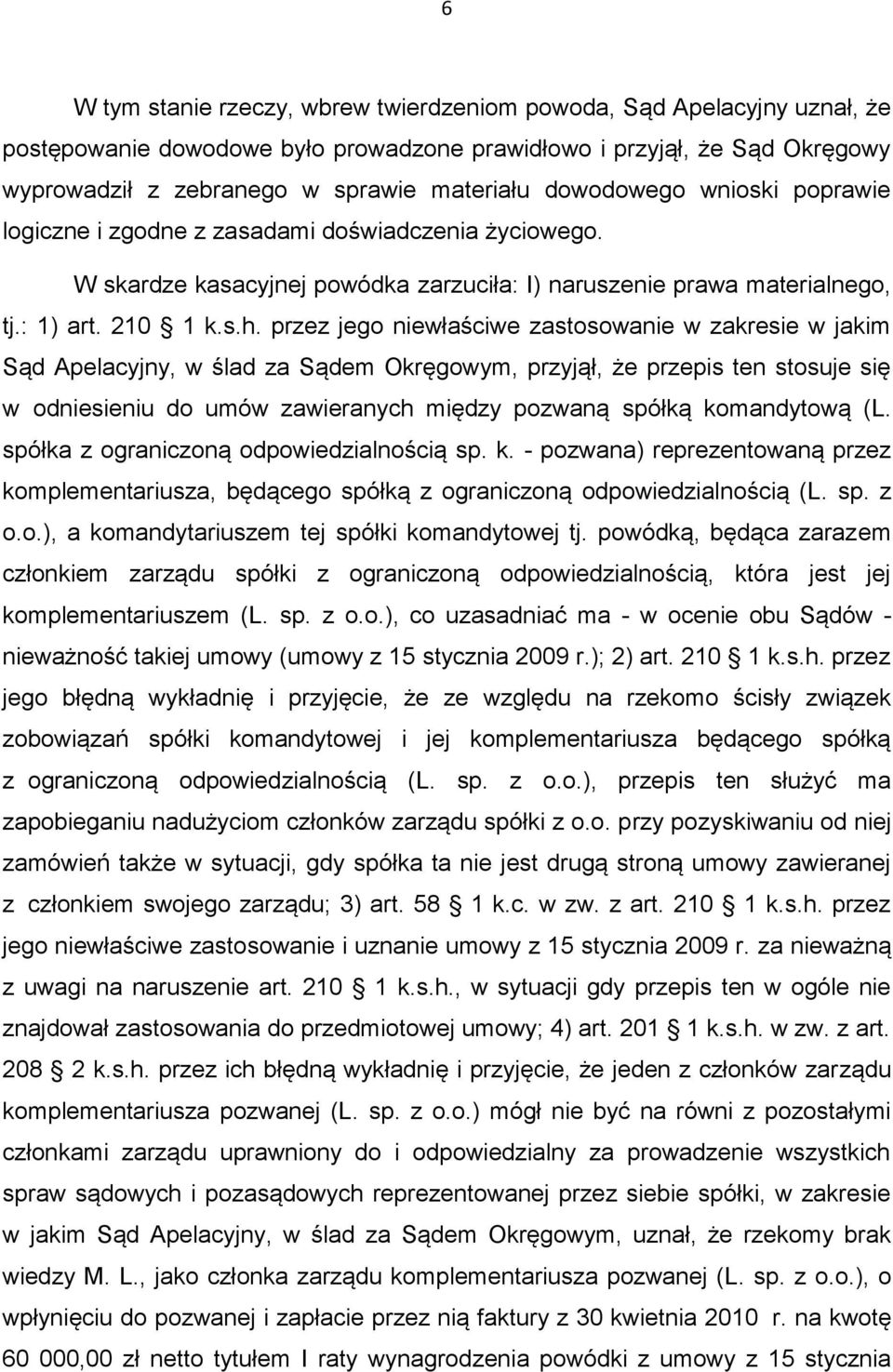 przez jego niewłaściwe zastosowanie w zakresie w jakim Sąd Apelacyjny, w ślad za Sądem Okręgowym, przyjął, że przepis ten stosuje się w odniesieniu do umów zawieranych między pozwaną spółką