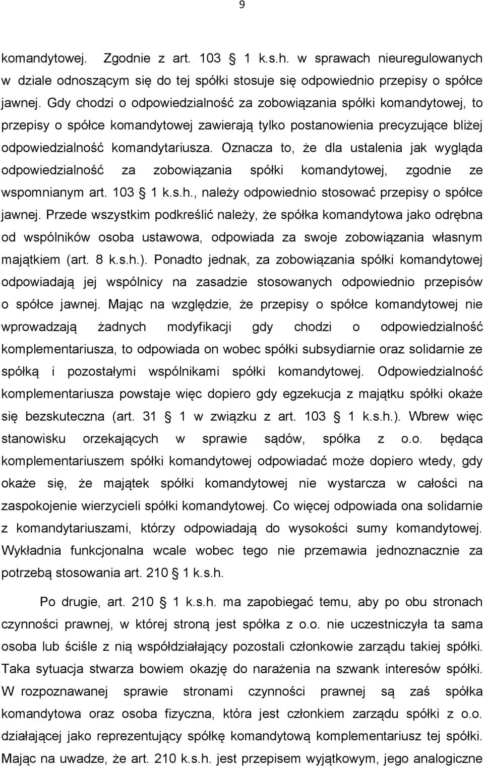 Oznacza to, że dla ustalenia jak wygląda odpowiedzialność za zobowiązania spółki komandytowej, zgodnie ze wspomnianym art. 103 1 k.s.h., należy odpowiednio stosować przepisy o spółce jawnej.