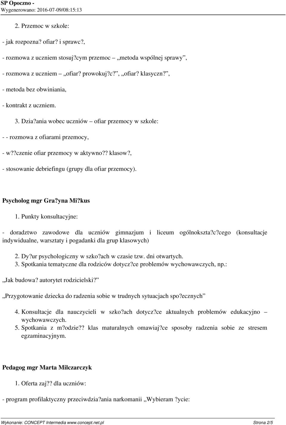 , - stosowanie debriefingu (grupy dla ofiar przemocy). Psycholog mgr Gra?yna Mi?kus 1. Punkty konsultacyjne: - doradztwo zawodowe dla uczniów gimnazjum i liceum ogólnokszta?c?cego (konsultacje indywidualne, warsztaty i pogadanki dla grup klasowych) 2.