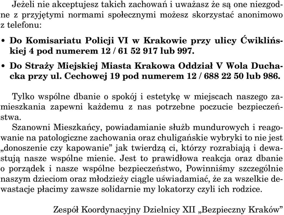 Tylko wspólne dbanie o spokój i estetykę w miejscach naszego zamieszkania zapewni każdemu z nas potrzebne poczucie bezpieczeństwa.