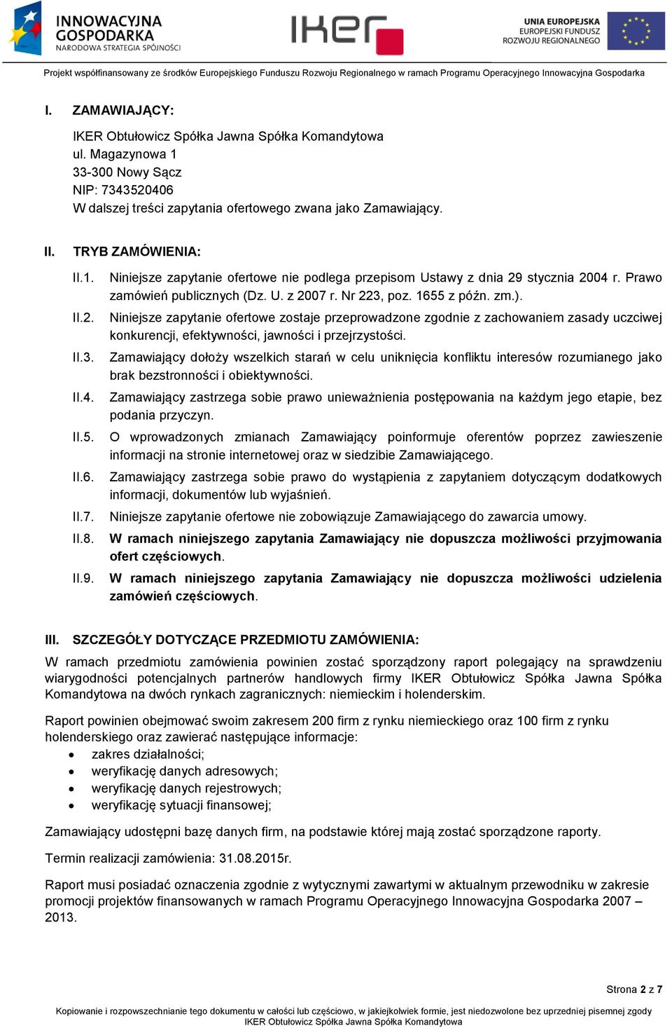 Niniejsze zapytanie ofertowe zostaje przeprowadzone zgodnie z zachowaniem zasady uczciwej konkurencji, efektywności, jawności i przejrzystości.