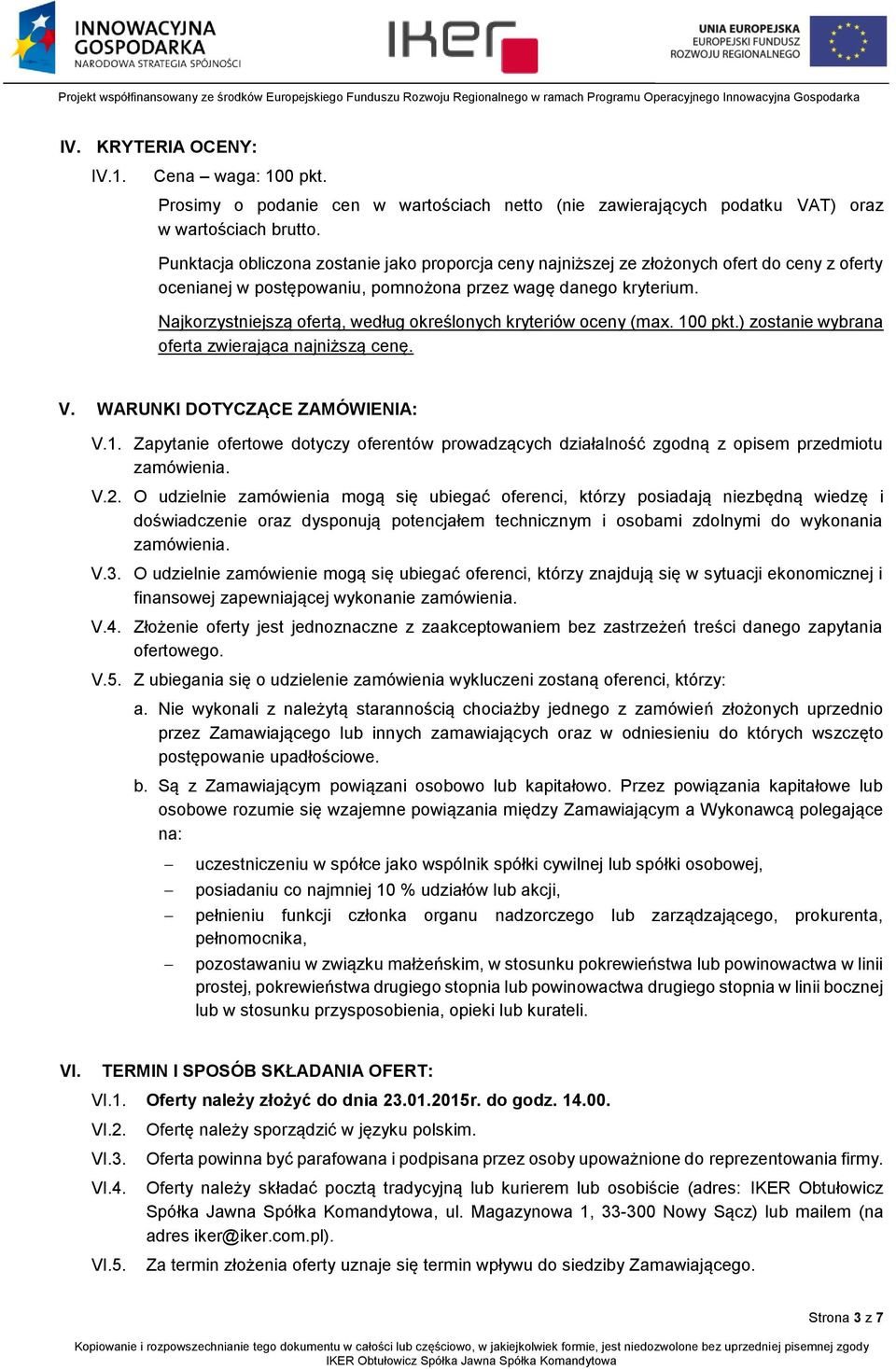 Najkorzystniejszą ofertą, według określonych kryteriów oceny (max. 100 pkt.) zostanie wybrana oferta zwierająca najniższą cenę. V. WARUNKI DOTYCZĄCE ZAMÓWIENIA: V.1. Zapytanie ofertowe dotyczy oferentów prowadzących działalność zgodną z opisem przedmiotu zamówienia.