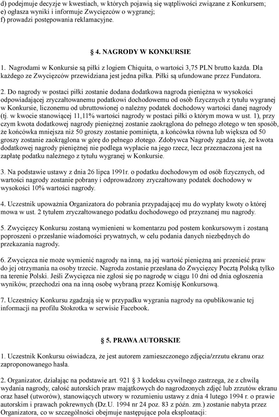 2. Do nagrody w postaci piłki zostanie dodana dodatkowa nagroda pieniężna w wysokości odpowiadającej zryczałtowanemu podatkowi dochodowemu od osób fizycznych z tytułu wygranej w Konkursie, liczonemu