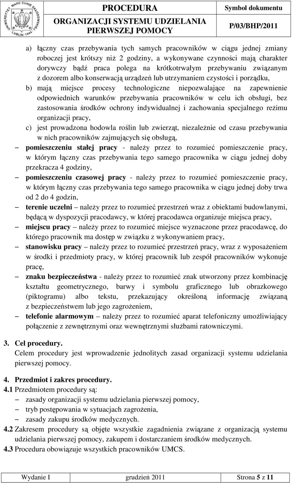 pracowników w celu ich obsługi, bez zastosowania środków ochrony indywidualnej i zachowania specjalnego reŝimu organizacji pracy, c) jest prowadzona hodowla roślin lub zwierząt, niezaleŝnie od czasu