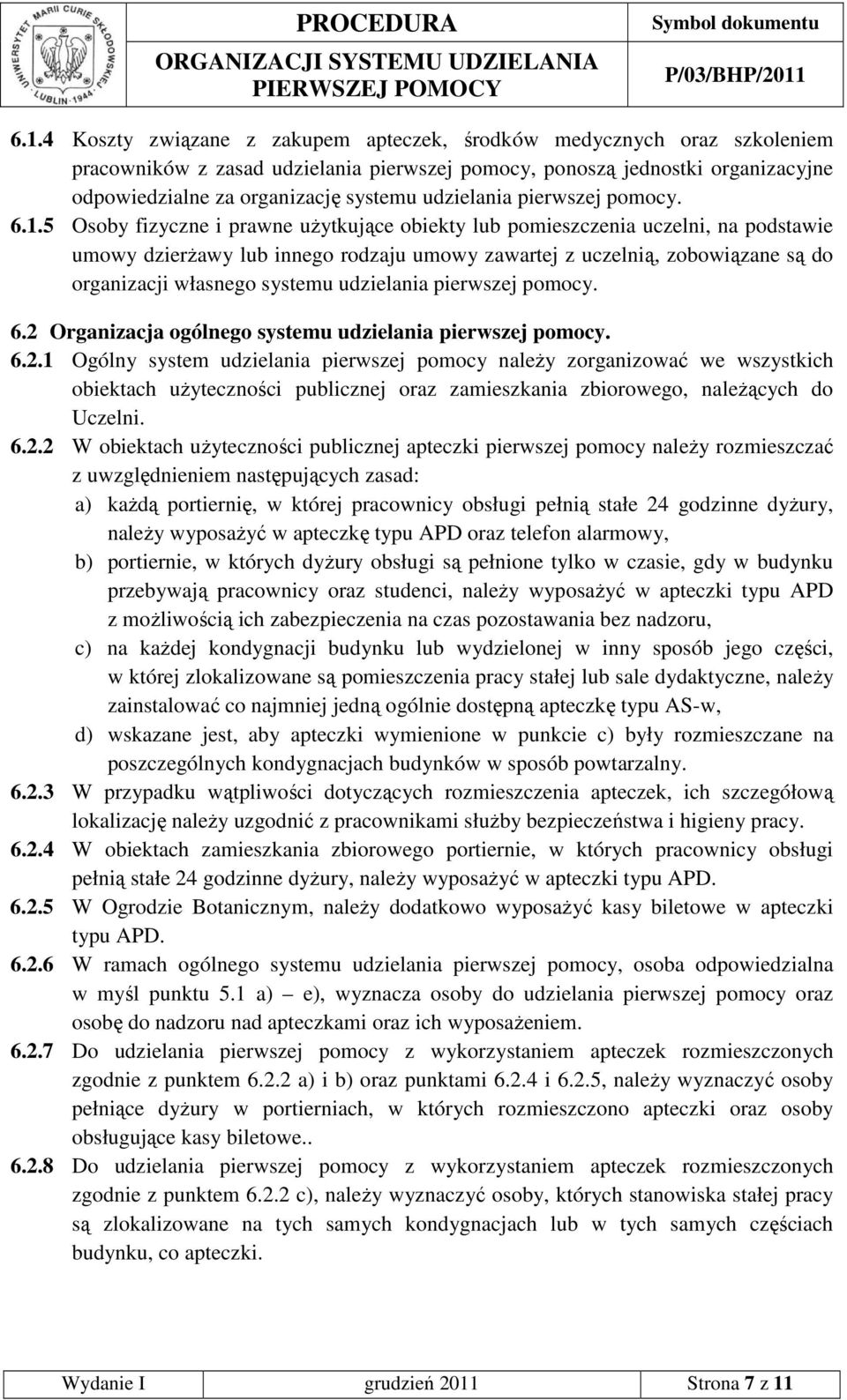 5 Osoby fizyczne i prawne uŝytkujące obiekty lub pomieszczenia uczelni, na podstawie umowy dzierŝawy lub innego rodzaju umowy zawartej z uczelnią, zobowiązane są do organizacji własnego systemu