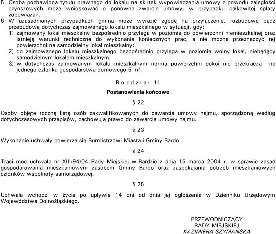 przylega w poziomie do powierzchni niemieszkalnej oraz istnieją warunki techniczne do wykonania koniecznych prac, a nie można przeznaczyć tej powierzchni na samodzielny lokal mieszkalny; 2) do