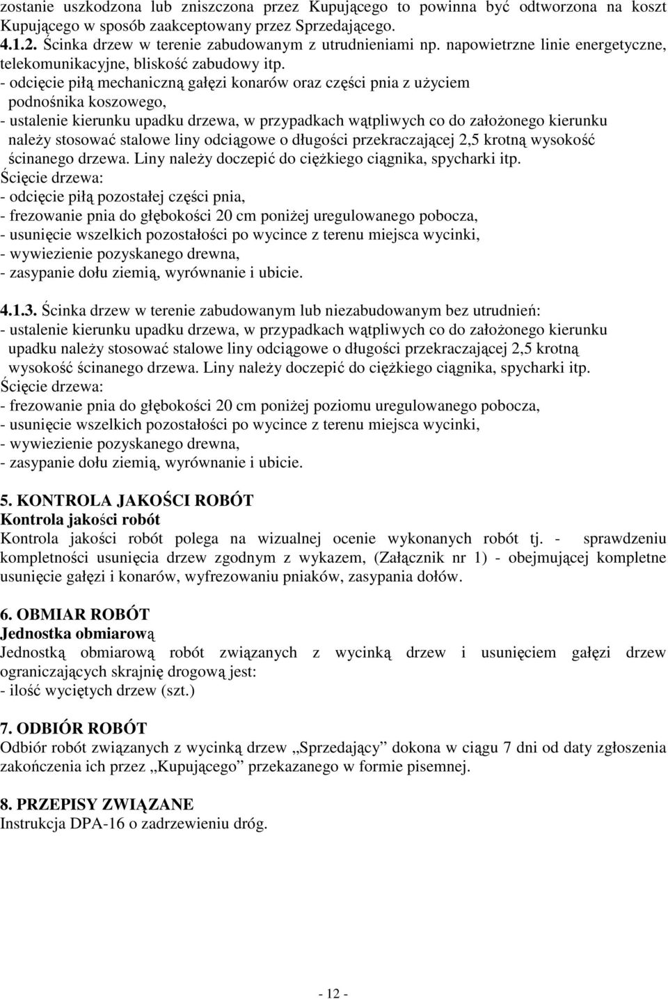 - odcięcie piłą mechaniczną gałęzi konarów oraz części pnia z uŝyciem podnośnika koszowego, - ustalenie kierunku upadku drzewa, w przypadkach wątpliwych co do załoŝonego kierunku naleŝy stosować