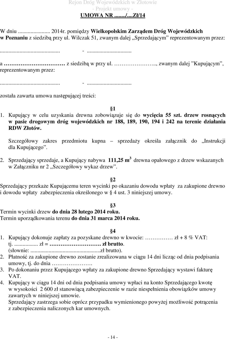 Kupujący w celu uzyskania drewna zobowiązuje się do wycięcia 55 szt. drzew rosnących w pasie drogowym dróg wojewódzkich nr 188, 189, 190, 194 i 242 na terenie działania RDW Złotów.