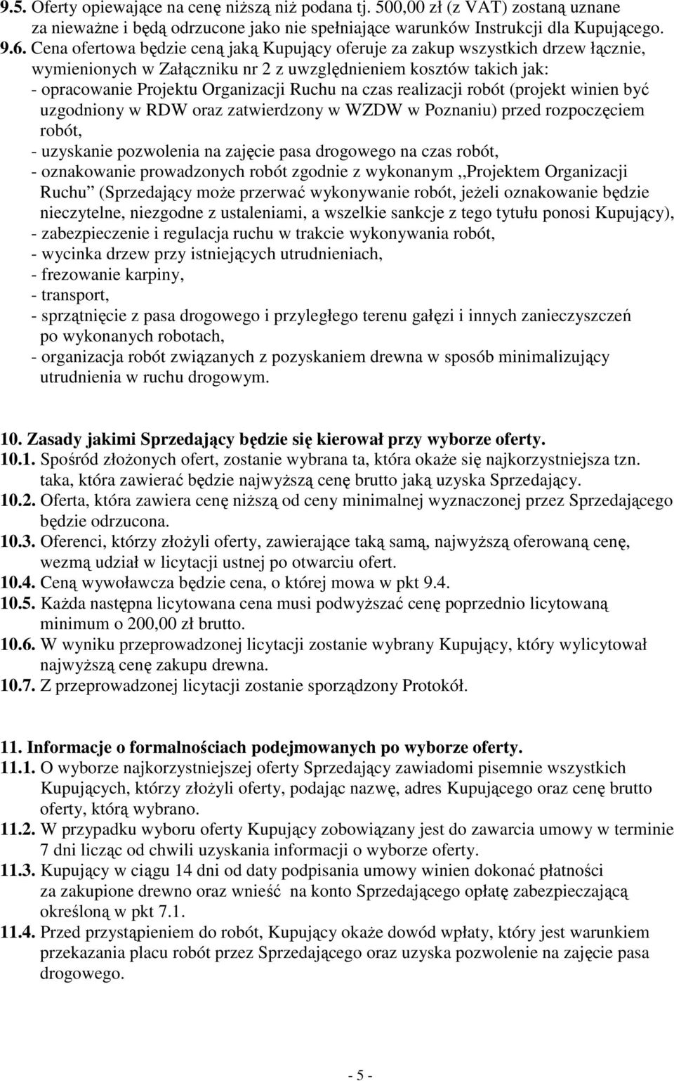 realizacji robót (projekt winien być uzgodniony w RDW oraz zatwierdzony w WZDW w Poznaniu) przed rozpoczęciem robót, - uzyskanie pozwolenia na zajęcie pasa drogowego na czas robót, - oznakowanie