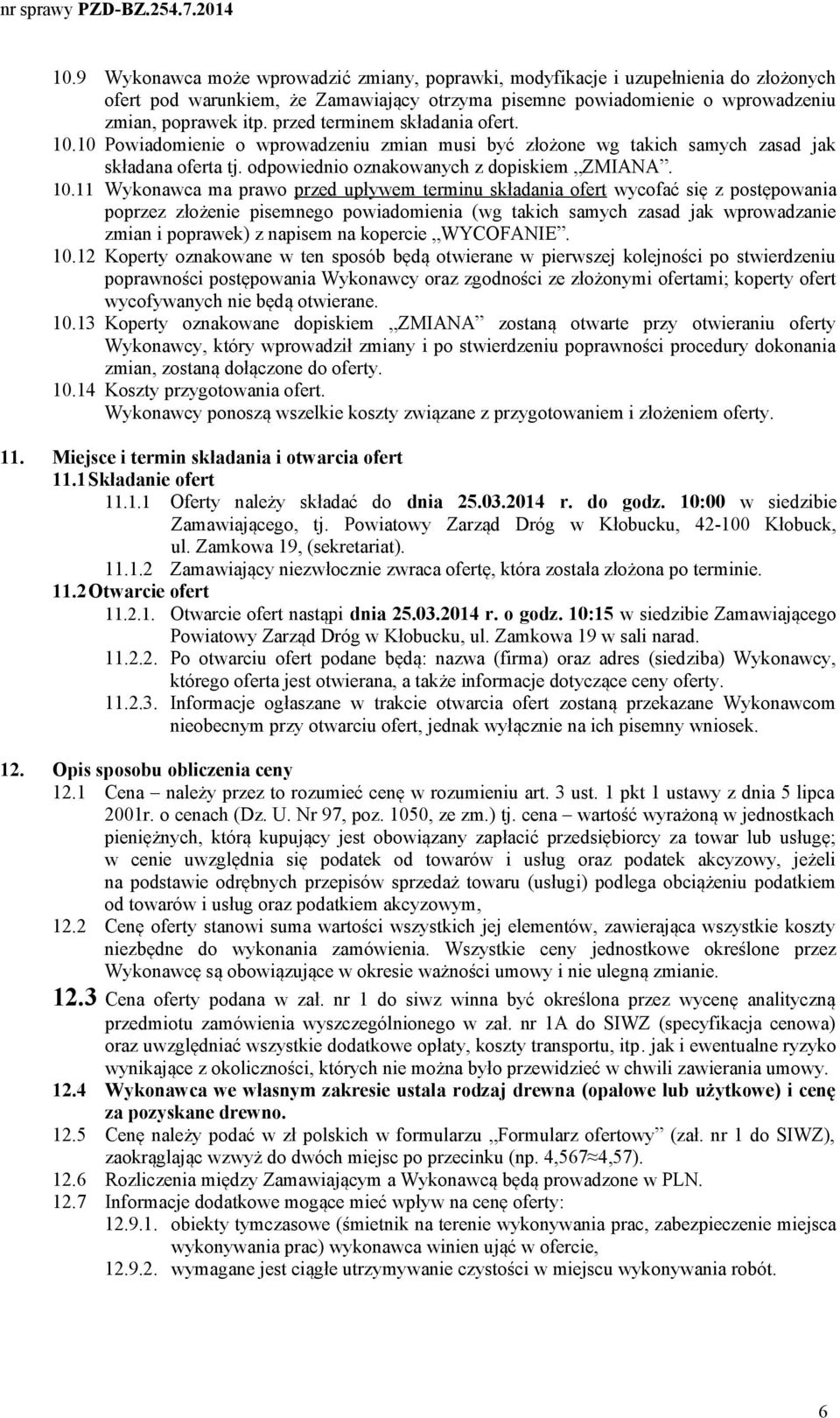 10 Powiadomienie o wprowadzeniu zmian musi być złożone wg takich samych zasad jak składana oferta tj. odpowiednio oznakowanych z dopiskiem ZMIANA. 10.