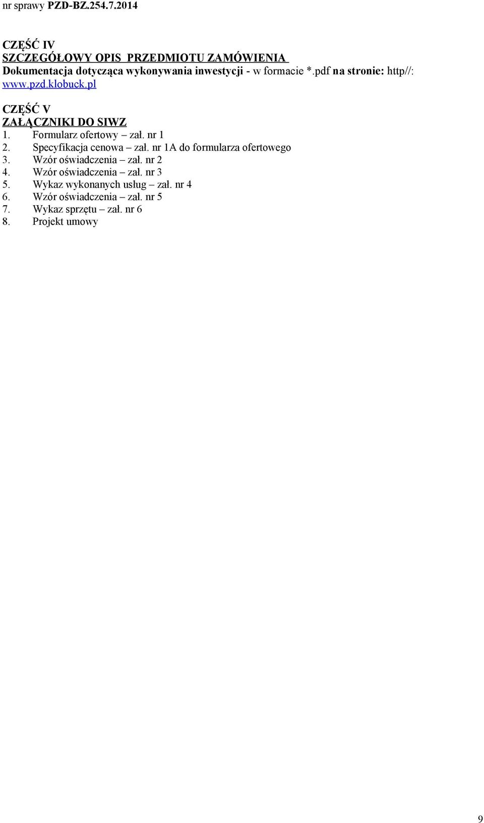 Specyfikacja cenowa zał. nr 1A do formularza ofertowego 3. Wzór oświadczenia zał. nr 2 4.