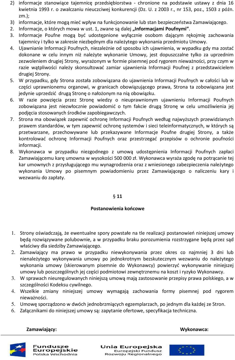 4. Ujawnianie Informacji Poufnych, niezależnie od sposobu ich ujawnienia, w wypadku gdy ma zostać dokonane w celu innym niż należyte wykonanie Umowy, jest dopuszczalne tylko za uprzednim zezwoleniem