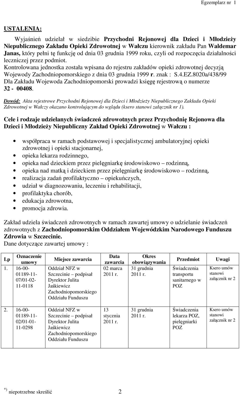 Kontrolowana jednostka została wpisana do rejestru zakładów opieki zdrowotnej decyzją Wojewody Zachodniopomorskiego z dnia 03 grudnia 1999 r. znak : S.4.EZ.