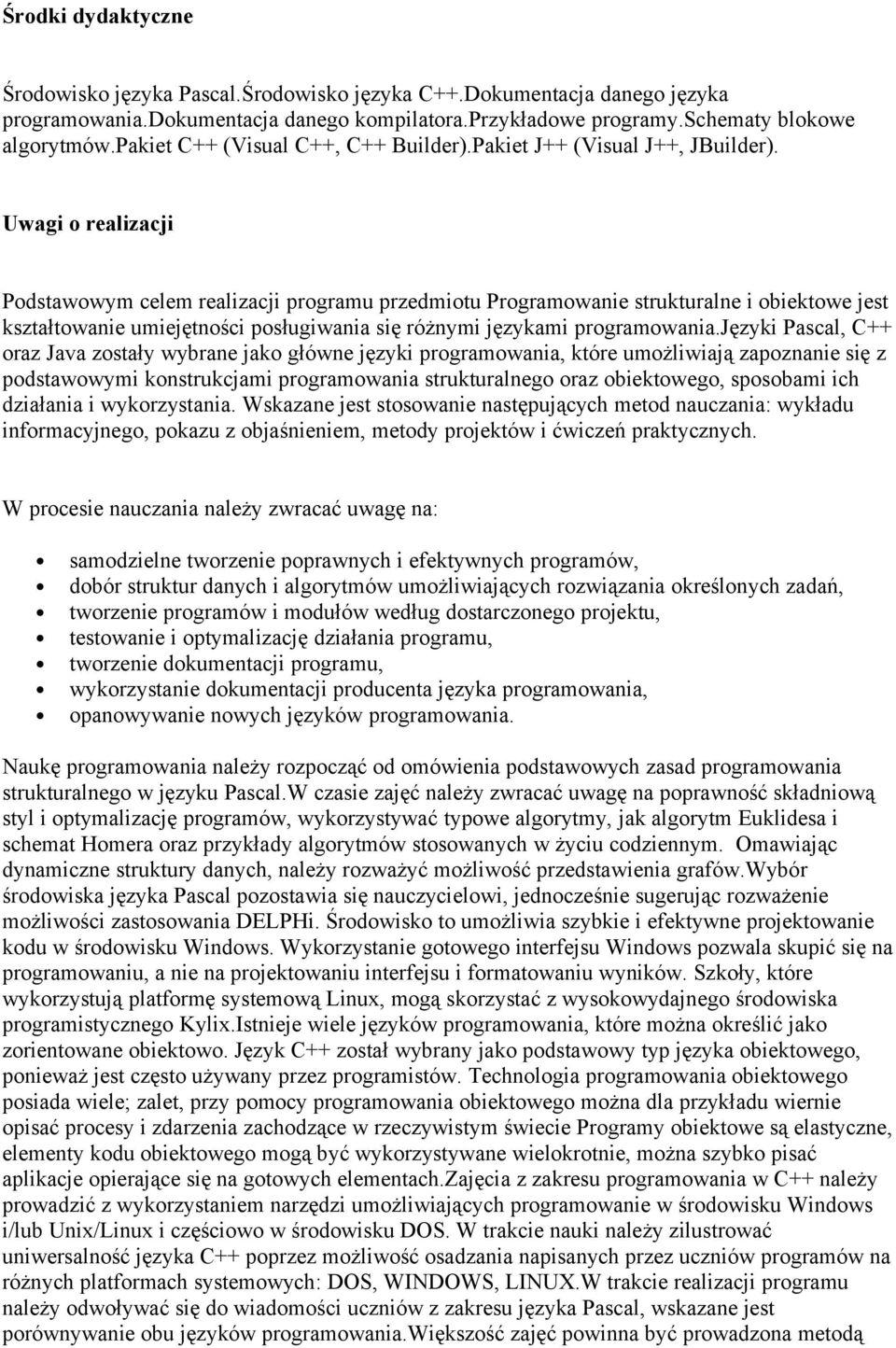 Uwagi o realizacji Podstawowym celem realizacji programu przedmiotu Programowanie strukturalne i obiektowe jest kształtowanie umiejętności posługiwania się różnymi językami programowania.