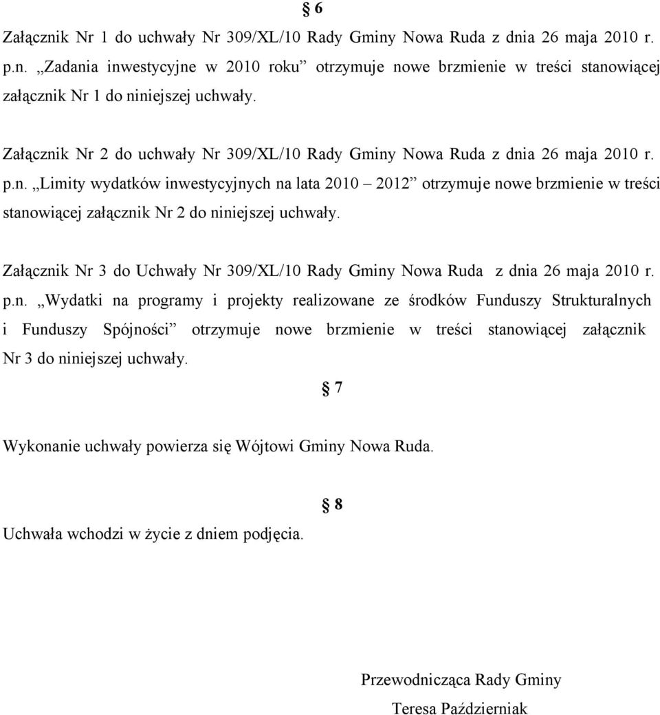 Załącznik Nr 3 do Uchwały Nr 309/XL/10 Rady Gminy Nowa Ruda z dnia 26 maja 2010 r. p.n. Wydatki na programy i projekty realizowane ze środków Funduszy Strukturalnych i Funduszy Spójności otrzymuje nowe brzmienie w treści stanowiącej załącznik Nr 3 do niniejszej uchwały.