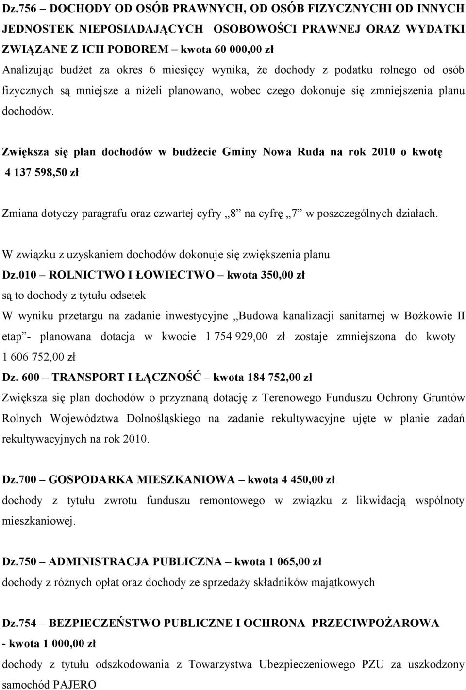 Zwiększa się plan dochodów w budżecie Gminy Nowa Ruda na rok 2010 o kwotę 4 137 598,50 zł Zmiana dotyczy paragrafu oraz czwartej cyfry 8 na cyfrę 7 w poszczególnych działach.