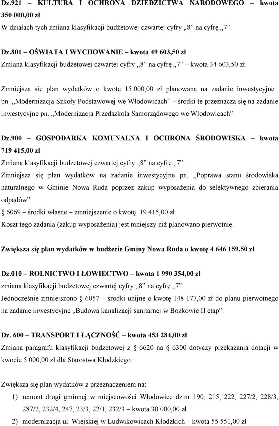 Zmniejsza się plan wydatków o kwotę 15 000,00 zł planowaną na zadanie inwestycyjne pn. Modernizacja Szkoły Podstawowej we Włodowicach środki te przeznacza się na zadanie inwestycyjne pn.