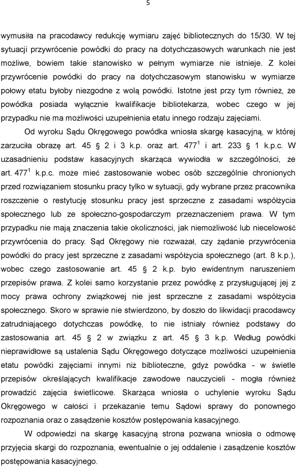 Z kolei przywrócenie powódki do pracy na dotychczasowym stanowisku w wymiarze połowy etatu byłoby niezgodne z wolą powódki.