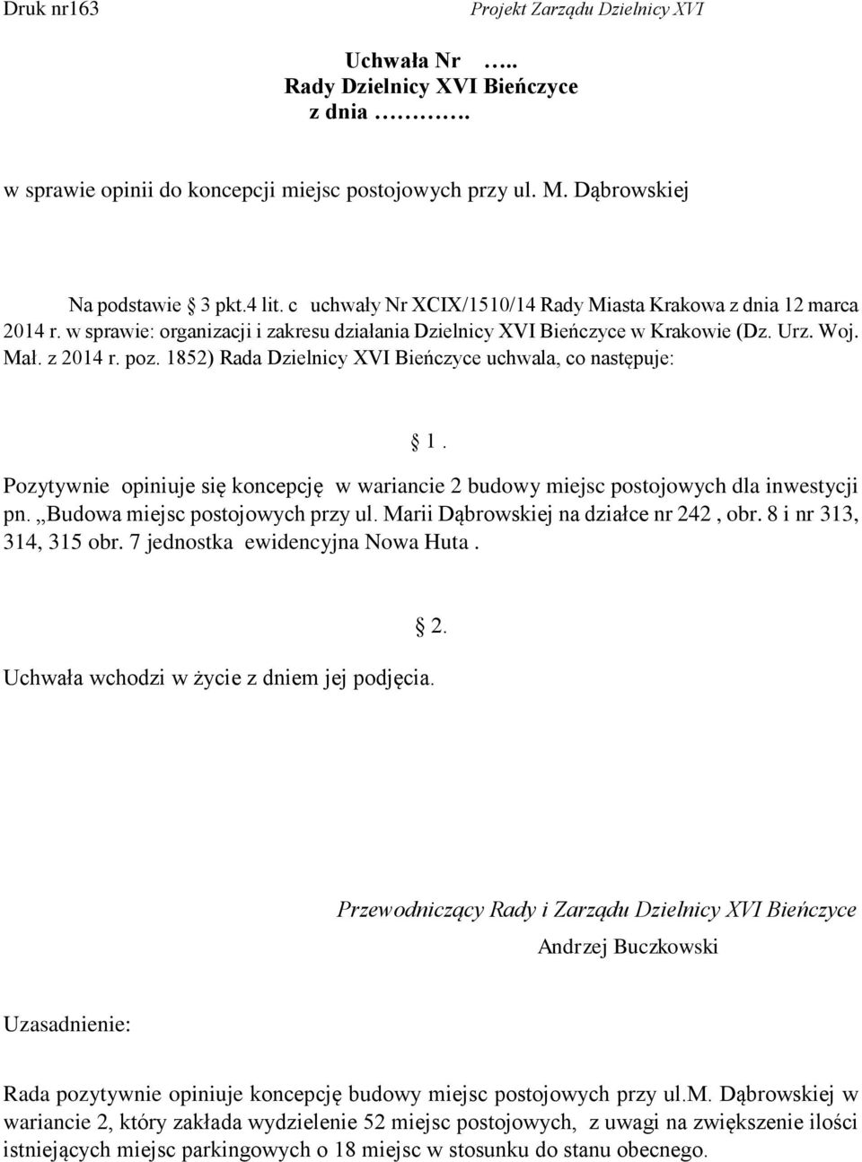 Pozytywnie opiniuje się koncepcję w wariancie 2 budowy miejsc postojowych dla inwestycji pn. Budowa miejsc postojowych przy ul. Marii Dąbrowskiej na działce nr 242, obr. 8 i nr 313, 314, 315 obr.