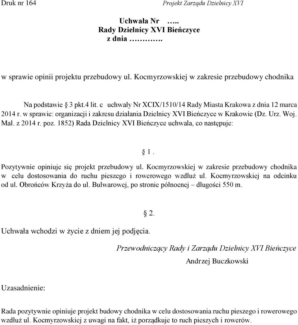 Pozytywnie opiniuje się projekt przebudowy ul. Kocmyrzowskiej w zakresie przebudowy chodnika w celu dostosowania do ruchu pieszego i rowerowego wzdłuż ul. Kocmyrzowskiej na odcinku od ul.