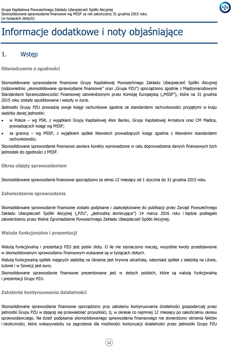 PZU ) sporządzono zgodnie z Międzynarodowymi Standardami Sprawozdawczości Finansowej zatwierdzonymi przez Komisję Europejską ( MSSF ), które na 31 grudnia 2015 roku zostały opublikowane i weszły w