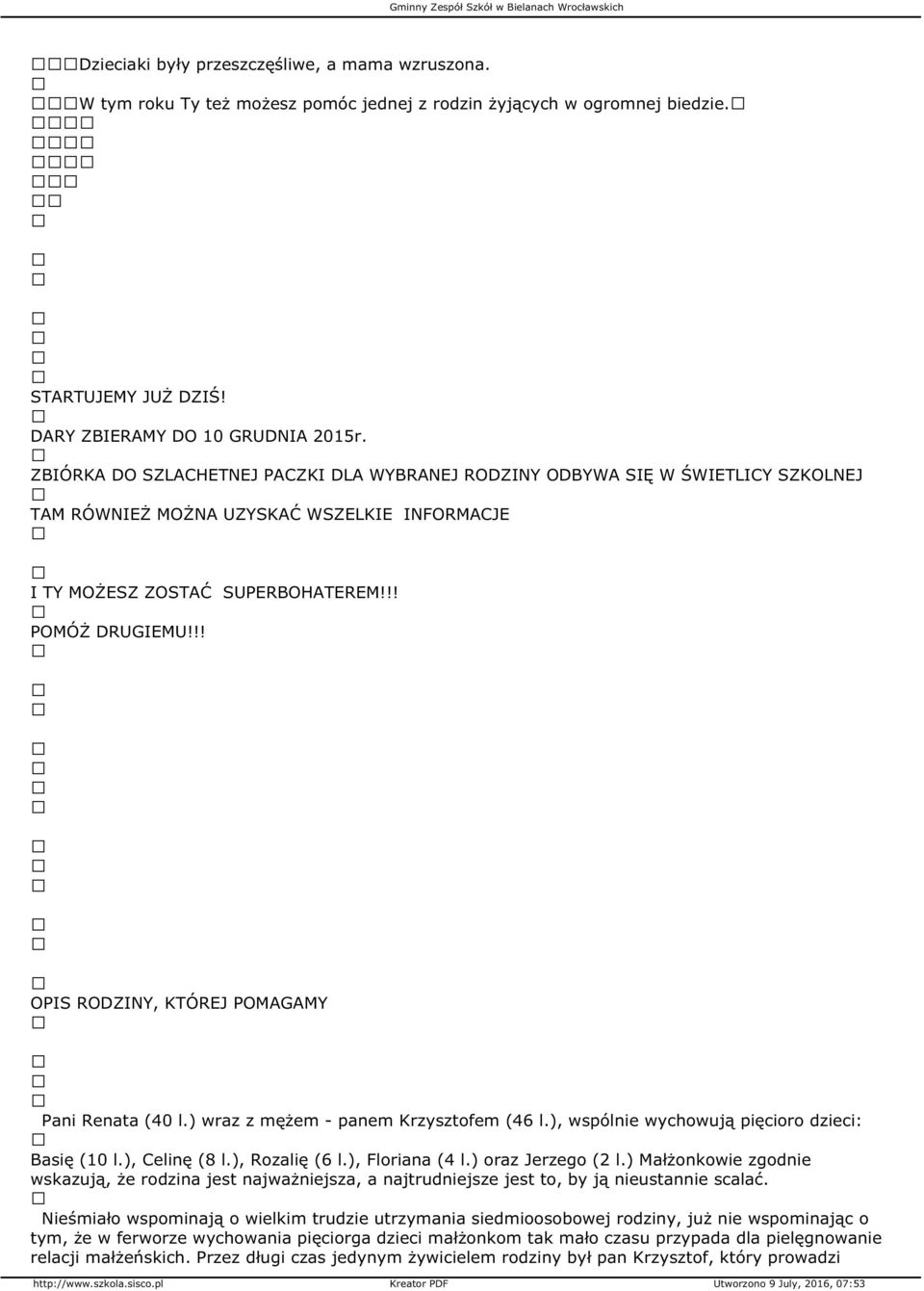 !! OPIS RODZINY, TÓREJ POAGAY Pani Renata (40 l.) wraz z mężem - panem rzysztofem (46 l.), wspólnie wychowują pięcioro dzieci: Basię (10 l.), Celinę (8 l.), Rozalię (6 l.), Floriana (4 l.