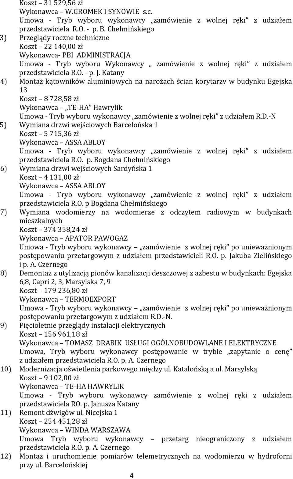 Katany 4) Montaż kątowników aluminiowych na narożach ścian korytarzy w budynku Egejska 13 Koszt 8 728,58 zł Wykonawca TE-HA Hawrylik Umowa - Tryb wyboru wykonawcy zamówienie z wolnej ręki z udziałem