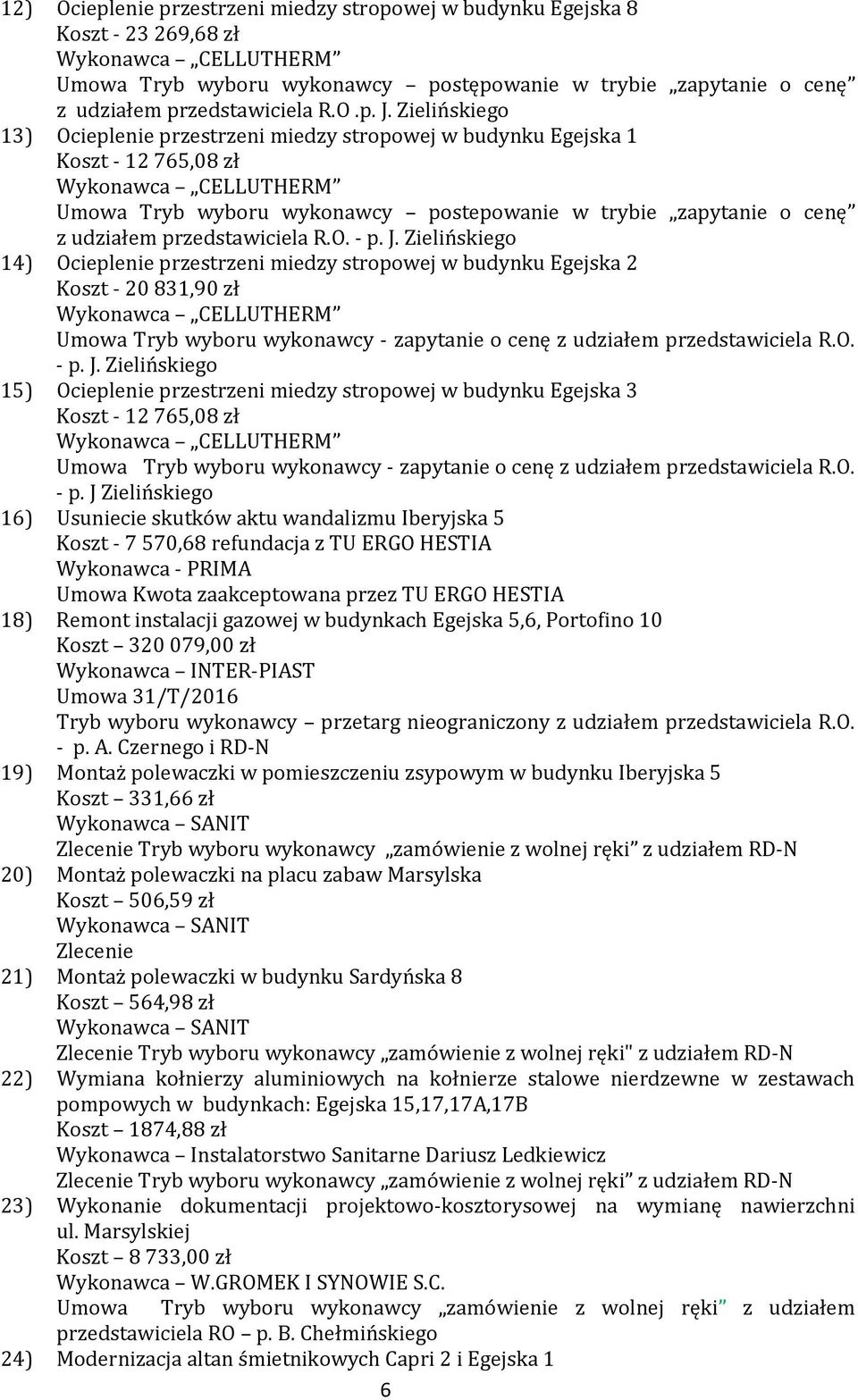 Zielińskiego 13) Ocieplenie przestrzeni miedzy stropowej w budynku Egejska 1 Koszt - 12 765,08 zł Wykonawca CELLUTHERM Umowa Tryb wyboru wykonawcy postepowanie w trybie zapytanie o cenę z udziałem