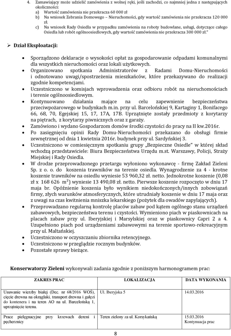 c) Na wniosek Rady Osiedla w przypadku zamówienia na roboty budowlane, usługi, dotyczące całego Osiedla lub robót ogólnoosiedlowych, gdy wartość zamówienia nie przekracza 300 000 zł.