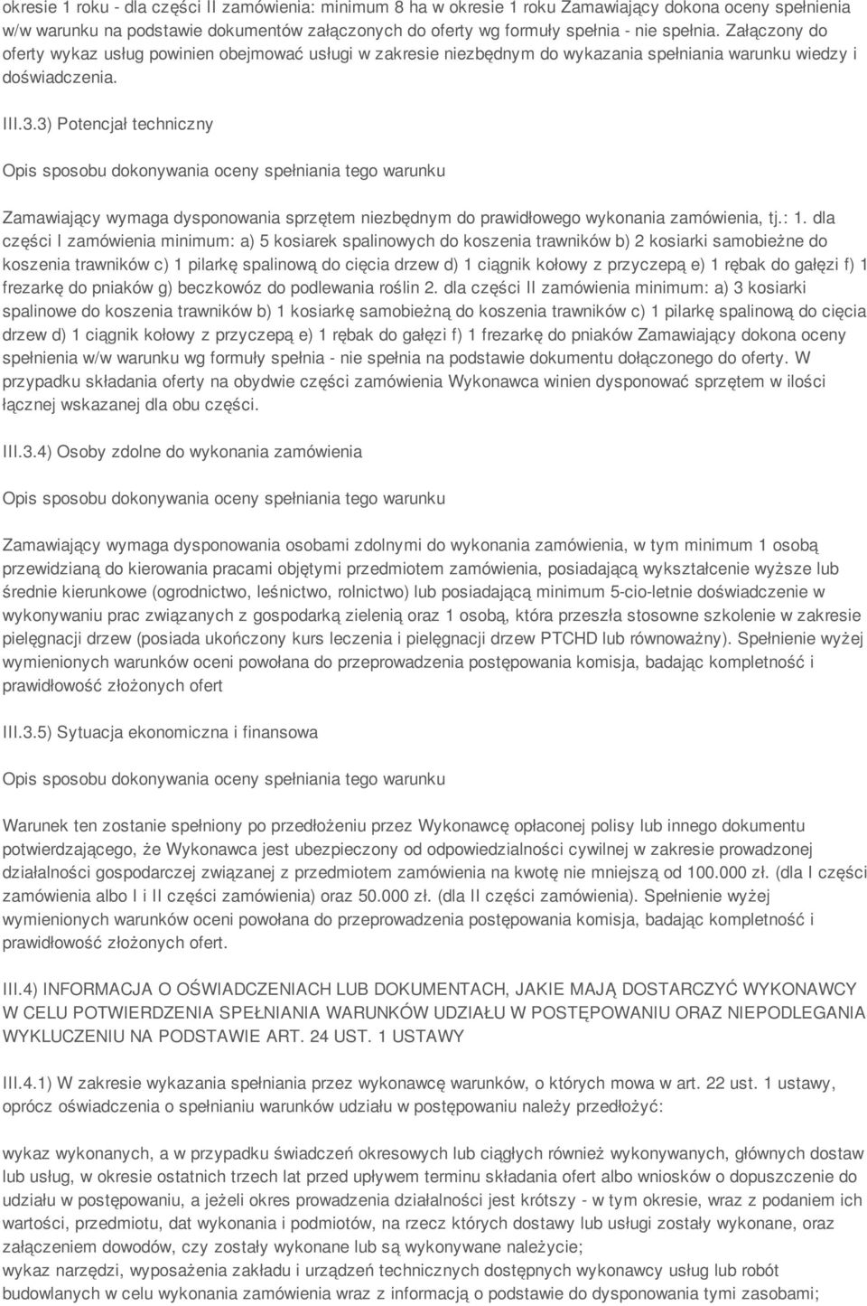 3) Potencjał techniczny Zamawiający wymaga dysponowania sprzętem niezbędnym do prawidłowego wykonania zamówienia, tj.: 1.