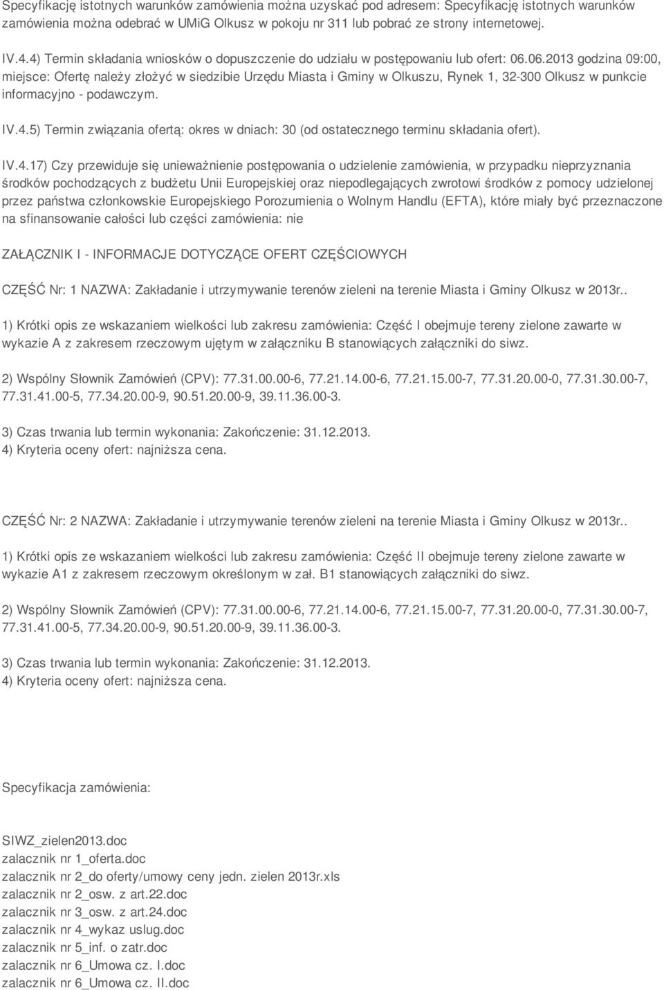 06.2013 godzina 09:00, miejsce: Ofertę należy złożyć w siedzibie Urzędu Miasta i Gminy w Olkuszu, Rynek 1, 32-300 Olkusz w punkcie informacyjno - podawczym. IV.4.